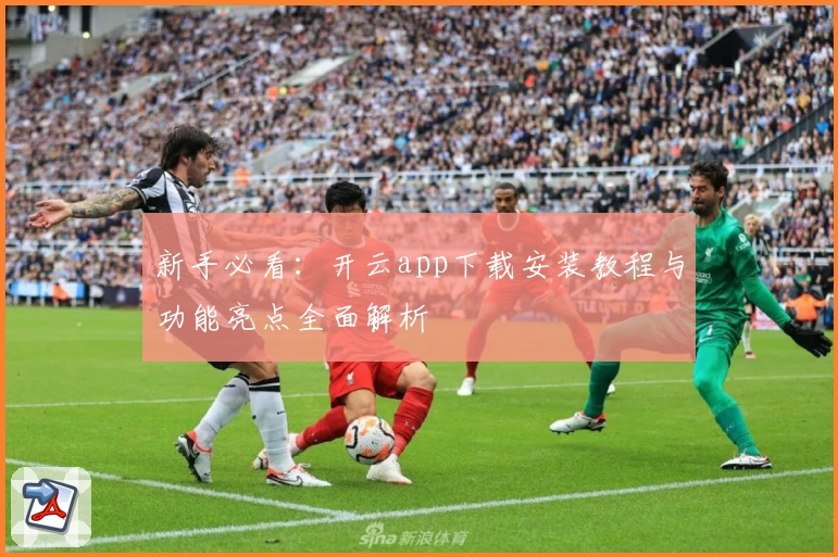 新手必看：开云app下载安装教程与功能亮点全面解析