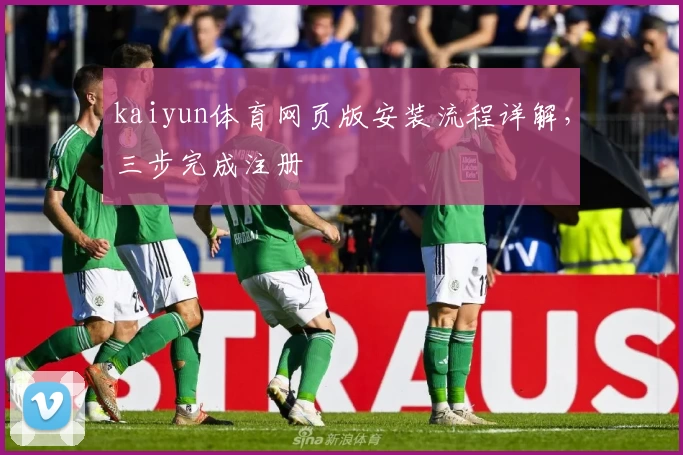 kaiyun体育网页版安装流程详解，三步完成注册