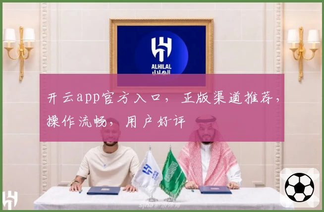 开云app官方入口，正版渠道推荐，操作流畅，用户好评