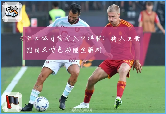 开云体育官方入口详解：新人注册指南及特色功能全解析