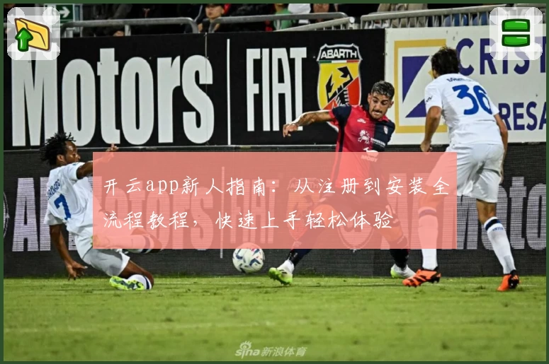 开云app新人指南:从注册到安装全流程教程,快速上手轻松体验