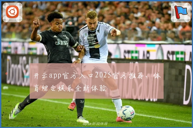 开云app官方入口2025官方推荐，体育综合娱乐全新体验